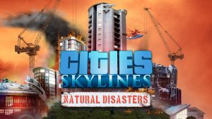 Cities: Skylines - Natural Disasters